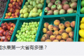 中國(guó)水果第一大省有多強(qiáng) 網(wǎng)友直呼吃貨還知道這些第一